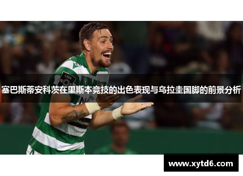 塞巴斯蒂安科茨在里斯本竞技的出色表现与乌拉圭国脚的前景分析