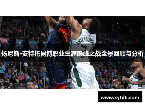 扬尼斯·安特托昆博职业生涯巅峰之战全景回顾与分析