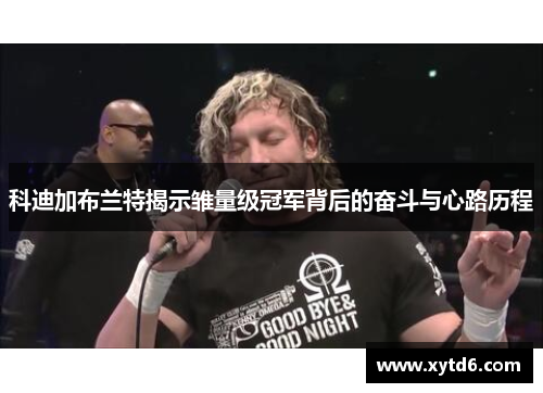 科迪加布兰特揭示雏量级冠军背后的奋斗与心路历程