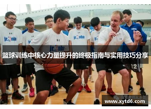 篮球训练中核心力量提升的终极指南与实用技巧分享