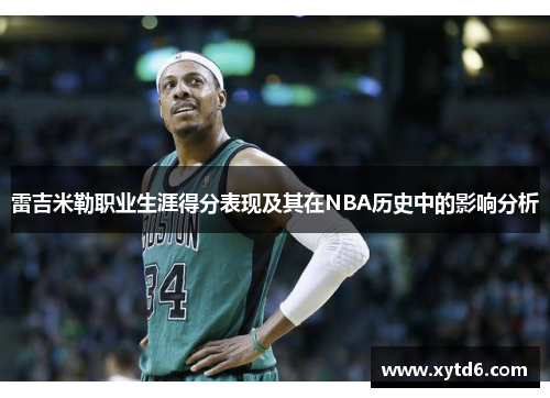 雷吉米勒职业生涯得分表现及其在NBA历史中的影响分析