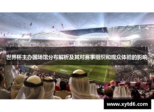 世界杯主办国场馆分布解析及其对赛事组织和观众体验的影响