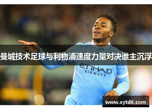 曼城技术足球与利物浦速度力量对决谁主沉浮