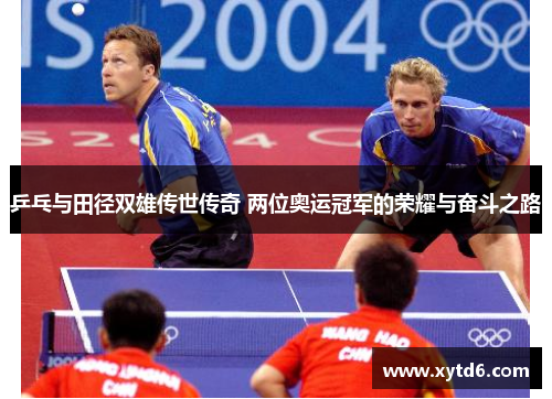乒乓与田径双雄传世传奇 两位奥运冠军的荣耀与奋斗之路