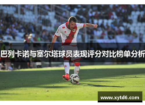 巴列卡诺与塞尔塔球员表现评分对比榜单分析
