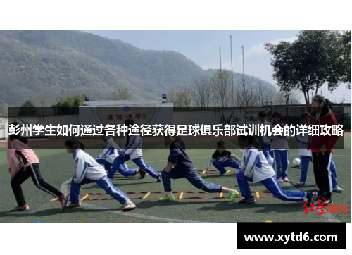 彭州学生如何通过各种途径获得足球俱乐部试训机会的详细攻略