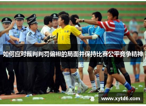 如何应对裁判判罚偏袒的局面并保持比赛公平竞争精神
