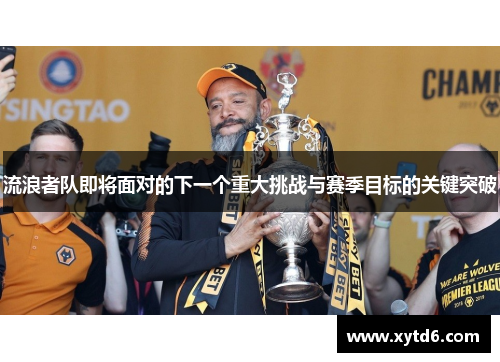 流浪者队即将面对的下一个重大挑战与赛季目标的关键突破