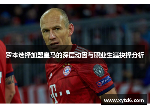 罗本选择加盟皇马的深层动因与职业生涯抉择分析