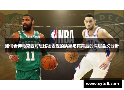 如何看待马克西对恩比德表现的质疑与其背后的深层含义分析