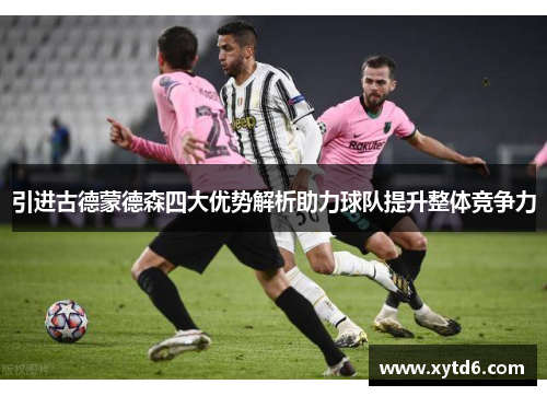 引进古德蒙德森四大优势解析助力球队提升整体竞争力