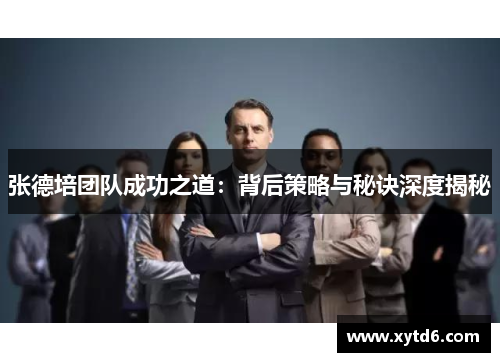 张德培团队成功之道：背后策略与秘诀深度揭秘