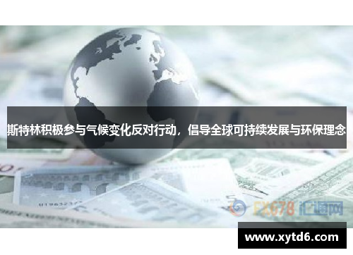 斯特林积极参与气候变化反对行动，倡导全球可持续发展与环保理念